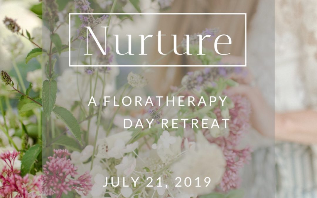 Announcing . . . NURTURE: Floratherapy Day Retreat Sunday July 21st!